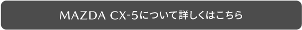 MAZDA CX-5について詳しくはこちら