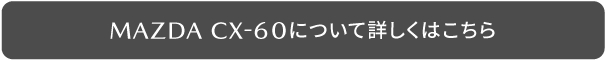MAZDA CX-60について詳しくはこちら